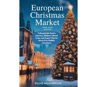 EUROPEAN CHRISTMAS MARKET TRAVEL GUIDE 2025-2026: Unforgettable Festive Journeys, Hidden Cultural Gems, and Expert Tips for Stress-Free Holiday Adventure