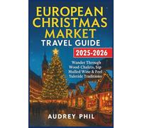 European Christmas Market Travel Guide 2025-2026: Wander Through Wood-Chalets, Sip Mulled Wine & Feel Yuletide Traditions
