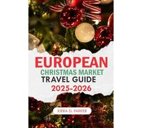 EUROPEAN CHRISTMAS MARKET TRAVEL GUIDE 2025-2026: Your Ultimate Travel Companion for Unforgettable Festive Experiences