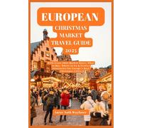 European Christmas Market Travel Guide 2025: With Exact 2025 Market Dates, What to Buy, Where to Go & Festive Itineraries for Europe’s Best Christmas Cities