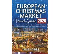 EUROPEAN CHRISTMAS MARKET TRAVEL GUIDE 2026: Experience the Festive Charm of the Holidays: Enchanting Markets and Winter Delights Await!