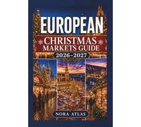 European Christmas Markets Guide 2026-2027: Best Christmas Markets, Hidden Gems, Scenic Train Routes, Christmas Villages, Local Foods, Budget Travel Tips and Day-by-Day Itineraries