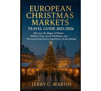 European Christmas Markets Travel Guide 2025 - 2026: Discover the Magic of Winter: Hidden Cities, Local Traditions, and Heartwarming Festive Experiences Across Europe