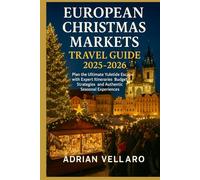 European Christmas Markets Travel Guide 2025-2026: Plan the Ultimate Yuletide Escape with Expert Itineraries Budget Strategies and Authentic Seasonal Experiences