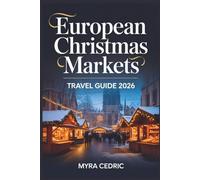European Christmas Markets Travel Guide 2026 (Full Color): Discover Festive Markets in Germany, Austria, France and Beyond, Holiday Magic, and Insider Tips for a Memorable Yuletide Journey