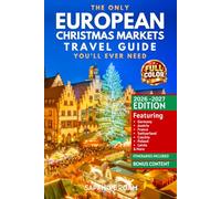 European Christmas Markets Travel Guide: Discover Europe’s Magical Christmas Markets Across Germany, Austria, France, Switzerland, Czechia, Poland, Latvia, the Nordics & More