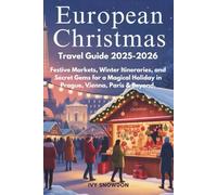 EUROPEAN CHRISTMAS TRAVEL GUIDE 2025-2026: Festive Markets, Winter Itineraries, and Secret Gems for a Magical Holiday in Prague, Vienna, Paris & Beyond.