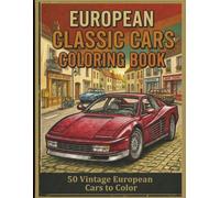 European Classic Cars Coloring Book: A Relaxing Collection of Vintage European Automobiles for Car Lovers (Classic Cars Coloring Collection)