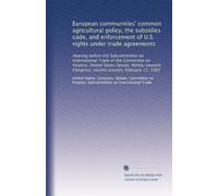 European communities' common agricultural policy, the subsidies code, and enforcement of U.S. rights under trade agreements: Hearing before the ... Congress, second session, February 11, 1982