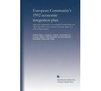 European Community's 1992 economic integration plan: report of the Subcommittee on International Economic Policy and Trade, May 1989, to the Committee on Foreign Affairs, U.S. House of Representatives