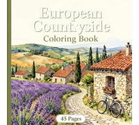 European Countryside Coloring Book: 45 Charming Scenes of Villages, Gardens, and Nature for Relaxation and Stress Relief