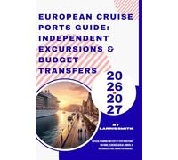 European Cruise Port Guide: Independent Excursions & Budget Transfers 2026-2027: Tactical Planning and Step-by-Step Directions for Rome, Florence, ... Smith’s Cruise & Travel Companion Series)