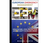 European Emergency Management: Healthcare, Civil Protection and Security in Major Crises (Sanita`, Gestione delle Emergenze e Protezione Civile)