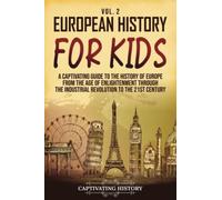 European History for Kids Vol. 2: A Captivating Guide to the History of Europe from the Age of Enlightenment through the Industrial Revolution to the 21st Century (History for Children)