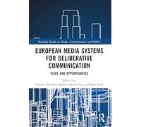 European Media Systems for Deliberative Communication: Risks and Opportunities (Routledge Studies in Media, Communication, and Politics)