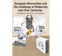 European Mennonites and the Challenge of Modernity over Five Centuries: Contributors, Detractors, and Adapters (C. H. Wedel Series)