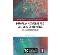 European Networks and Cultural Governance: How Culture Makes Policy (ENCATC Advances in Cultural Management and Policy)