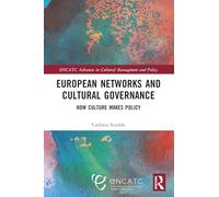European Networks and Cultural Governance: How Culture Makes Policy (ENCATC Advances in Cultural Management and Policy)