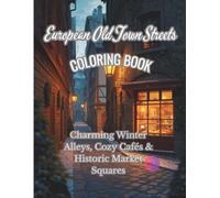 European Old Town Streets Coloring Book (Vol. 1): Charming Winter Alleys, Cozy Cafés & Historic Market Squares: Premium Black & White Line Art for ... • Christmas Markets • Castles & Villages)