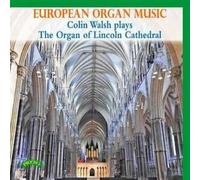 European Organ Music: Colin Walsh Plays the Organ of Lincoln Cathedral
