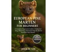 EUROPEAN PINE MARTEN FOR BEGINNERS: A Complete Beginner’s Guide to Understanding, Observing, and Conserving the Elusive European Pine Marten.