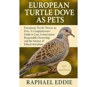 EUROPEAN TURTLE DOVE AS PETS: European Turtle Doves as Pets: A Comprehensive Guide to Care, Conservation, Responsible Ownership, and the Science of Ethical Aviculture
