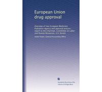 European Union drug approval: Overview of new European Medicines Evaluation Agency and approval process : report to the Chairman, Committee on Labor and Human Resources, U.S. Senate