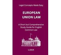European Union Law: A Short but Comprehensive Study Guide for English Common Law (Legal Concepts Made Easy)