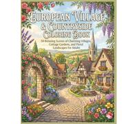 European Village & Countryside Coloring Book: 40 Relaxing Scenes of Charming Villages, Cottage Gardens, and Floral Landscapes for Adults