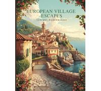 European Village Escapes: A Luxury Adult Coloring Book of Charming Old-World Streets, Coastal Towns, and Timeless Architecture