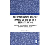 Europeanization and the Making of the EU as a Security Actor: Learning, Differentiation and Change in European Defence Policy (Routledge Studies in European Foreign Policy)