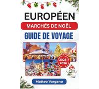 EUROPÉEN MARCHÉS DE NOËL GUIDE DE VOYAGE 2025-2026: Voyage festif à travers Cologne, Vienne, Strasbourg, Prague et au-delà avec de la nourriture, des traditions et des conseils de voyage