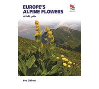 Europe's Alpine Flowers: A Field Guide (WILDGuides)