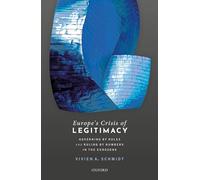 Europe's Crisis of Legitimacy: Governing by Rules and Ruling by Numbers in the Eurozone