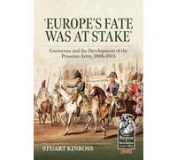 Europe's Fate was at Stake: Gneisenau and the Development of the Prussian Army, 1806-1815 (From Reason to Revolution 1721-1815)