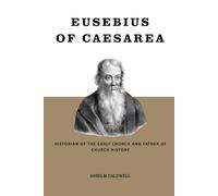 Eusebius of Caesarea: Historian of the Early Church and Father of Church History (Early Church Histories by Anselm Caldwell)