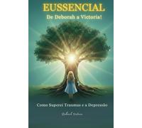 EUSSENCIAL De Deborah a Victoria!: Como Superei Traumas e a Depressão