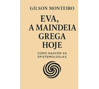 EVA, a Maindeia grega hoje: Como nascem as epistemologias (Tridodecalogia EVA)