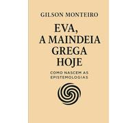 EVA - A Maindeia Grega Hoje:: Como Nascem as Epistemologias (Tridodecalogia EVA)