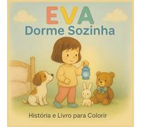 Eva Dorme Sozinha: História Infantil com Ilustrações para Colorir: Uma história doce e tranquilizadora para ajudar as crianças a ganharem confiança na hora de dormir - com páginas para colorir!