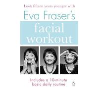 Eva Fraser's Facial Workout: Look Fifteen Years Younger with this Easy Daily Routine