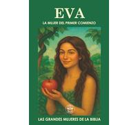 EVA: LA MUJER DEL PRIMER COMIENZO: Fue la primera en todo: la primera en caer, pero también la primera en recibir una promesa de redención. (Las Grandes Mujeres de la Biblia)