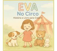 Eva no Circo: Livro de Histórias e para Colorir: História infantil com ilustrações para colorir | Uma aventura divertida no circo com animais e ... crianças dos 4 aos 8 anos (Antes de Dormir)
