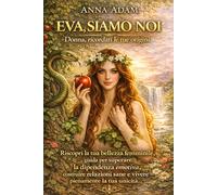 EVA, SIAMO NOI Donna, Ricordati le Tue Origini: Riscopri la tua bellezza femminile Guida per superare la dipendenza emotiva, costruire le relazioni ... crescere, migliorare e ritrovare se stessi)