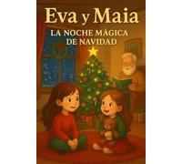 Eva y Maia: La Noche Mágica de Navidad: Una aventura inolvidable junto a Papá Noel, llena de ilusión, familia y regalos.