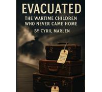 Evacuated: The Wartime Children Who Never Came Home (Everything World War 2 - WWII)