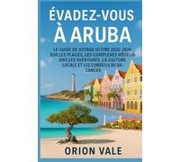 Évadez-vous à Aruba: Le guide de voyage ultime 2025-2026 sur les plages, les complexes hôteliers, les aventures, la culture locale et les conseils de vacances