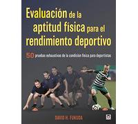 Evaluación De La Aptitud Física Para El Rendimiento Deportivo: 50 pruebas exhaustivas de la condición física para deportistas (SIN COLECCION)