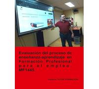 Evaluación del proceso de enseñanza-aprendizaje en formación profesional para el empleo. MF1445. (Habilitación para la Docencia en Grados A, B y C del ... (Docencia de la F P para el empleo))