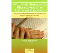 Evaluación e Intervención Psicopedagógica en los Contextos Educativos. Estudio de Casos. Dificultades de Aprendizaje. Vol. II: Estudio de Casos. ... Vol. II: 31 (Fundamentos Psicopedagógicos)